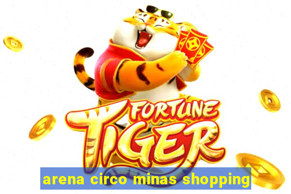 arena circo minas shopping